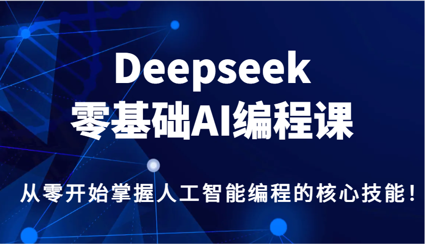 Deepseek零基础AI编程课，从零开始把握人工智能编程的核心技能！-中创网_专注互联网创业,项目资源整合-心诚资源网