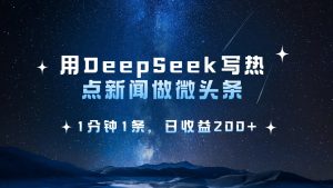 用DeepSeek写网络热点头条,1min1条,日盈利200-中创网_专注互联网创业,项目资源整合-心诚资源网