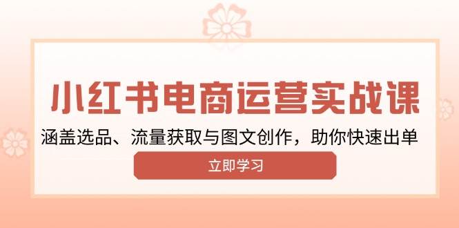 小红书的转现经营实战演练课，包含选款、流量获取与图文创作，帮助你迅速开单-中创网_专注互联网创业,项目资源整合-心诚资源网