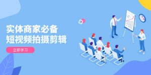 实体商家必不可少!短视频拍摄剪辑,从产品到升阶 全面提高视频清晰度与拓客实际效果-中创网_专注互联网创业,项目资源整合-心诚资源网