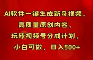 AI软件一键生成新奇视频,高质量原创内容,玩转视频号分成计划,小白可做,日入5张-中创网_专注互联网创业,项目资源整合-心诚资源网