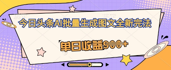 今日头条AI批量生成图文全新完法，单日收益几张-中创网_专注互联网创业,项目资源整合-心诚资源网