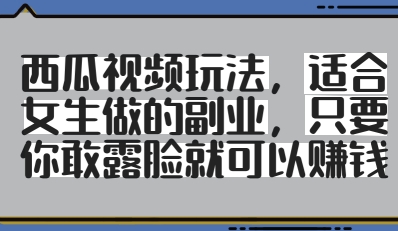 西瓜小视频游戏玩法，适合女孩子做出来的第二职业，只要你敢漏脸就会有盈利-中创网_专注互联网创业,项目资源整合-心诚资源网