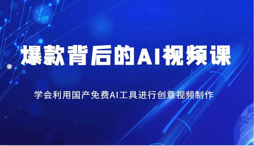 爆品其背后的AI视频课程，学会利用国产免费AI方法进行创意视频制作-中创网_专注互联网创业,项目资源整合-心诚资源网