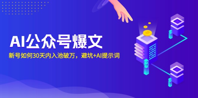 （13739期）AI公众号爆文：新号如何30天内入池破万，避坑+AI提示词-中创网_专注互联网创业,项目资源整合-心诚资源网