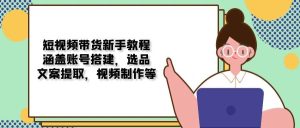 短视频卖货新手教学:包含账户构建,选款,创意文案获取,视频后期制作等-中创网_专注互联网创业,项目资源整合-心诚资源网