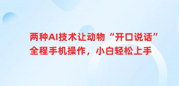 二种AI技术让小动物“张嘴说话”全过程手机操控，新手快速上手-中创网_专注互联网创业,项目资源整合-心诚资源网