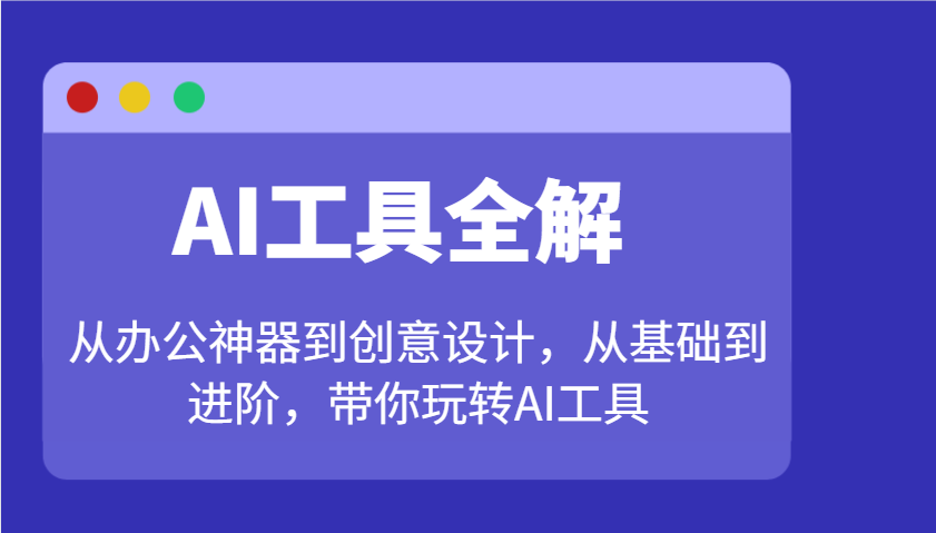 AI专用工具详解：从办公神器到创意产品设计，从产品到升阶，带你玩转AI专用工具-中创网_专注互联网创业,项目资源整合-心诚资源网