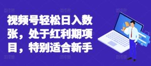微信视频号轻轻松松日入多张,处在风口期新项目,尤其适合新手-中创网_专注互联网创业,项目资源整合-心诚资源网