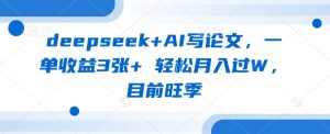 deepseek AI写毕业论文,一单盈利3张 轻轻松松月入了W,现阶段高峰期-中创网_专注互联网创业,项目资源整合-心诚资源网