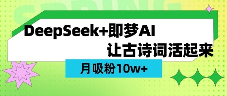 用DeepSeek做AI 古诗文短视频，增粉 10W (家庭保姆级实例教程)-中创网_专注互联网创业,项目资源整合-心诚资源网