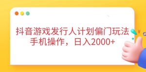 (14371期)抖音游戏外国投资者方案冷门游戏玩法,手机操控,日入2000-中创网_专注互联网创业,项目资源整合-心诚资源网
