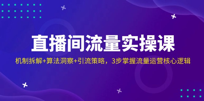 （14122期）直播房间总流量实操课：体制拆卸 优化算法洞悉 引流方法对策，3步把握营销运营核心逻辑-中创网_专注互联网创业,项目资源整合-心诚资源网