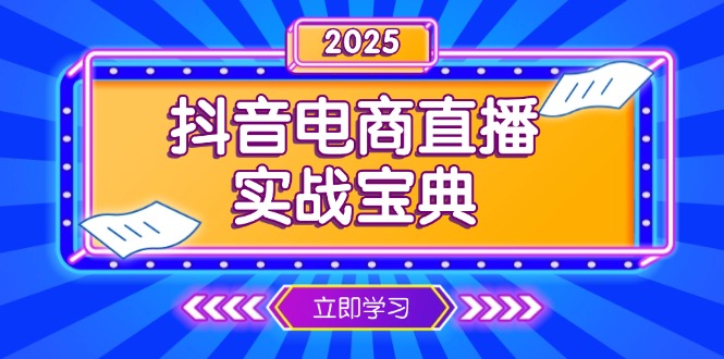 （13912期）抖音电商直播实战宝典，从起号到复盘，全面解析直播间运营技巧-中创网_专注互联网创业,项目资源整合-心诚资源网