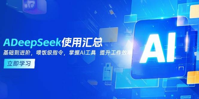 DeepSeek应用归纳，基本到升阶，引导词方法，把握AI专用工具 提高工作效率-中创网_专注互联网创业,项目资源整合-心诚资源网
