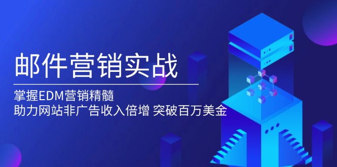 （13954期）邮件营销实战，掌握EDM营销精髓，助力网站非广告收入倍增，突破百万美金-中创网_专注互联网创业,项目资源整合-心诚资源网