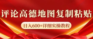 高德地图评论掘金，简单搬运日入600+，可批量矩阵操作-中创网_专注互联网创业,项目资源整合-心诚资源网