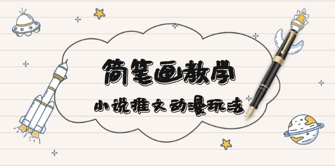 （13717期）简 笔 画 教 学，小说推文动漫玩法，提供多种爆点文案写法，引爆社交媒体-中创网_专注互联网创业,项目资源整合-心诚资源网