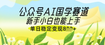 微信公众号AI国学经典热文，国学经典跑道出风口，新手入门也可以快速上手，单日平稳转现多张-中创网_专注互联网创业,项目资源整合-心诚资源网