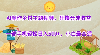 AI制做农村主题宣传片，狂撸分为盈利，一部手机轻轻松松日入多张，新手最好-中创网_专注互联网创业,项目资源整合-心诚资源网