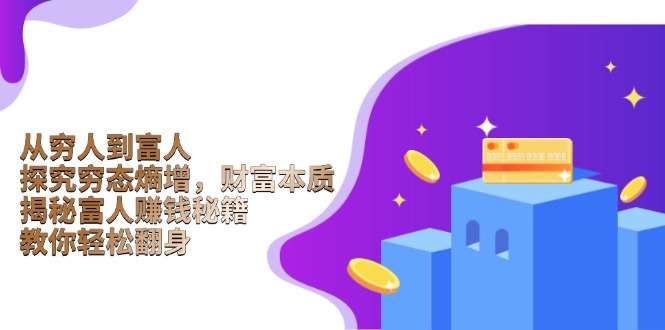 （13953期）从穷人到富人：探究穷态熵增，财富本质，揭秘富人赚钱秘籍，教你轻松翻身-中创网_专注互联网创业,项目资源整合-心诚资源网