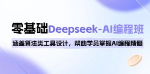 （14113期）0基本Deepseek-AI编程班，包含优化算法类专用工具设计方案，帮助同学把握AI程序编写精粹-中创网_专注互联网创业,项目资源整合-心诚资源网