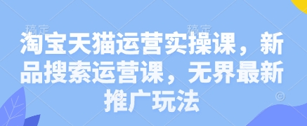 淘宝天猫运营实操课，新产品搜索运营课，无边全新营销推广游戏玩法-中创网_专注互联网创业,项目资源整合-心诚资源网