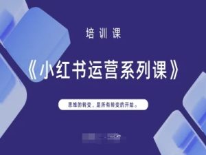 小红书运营系列产品课，思维的转变，这是所有改变的逐渐-中创网_专注互联网创业,项目资源整合-心诚资源网