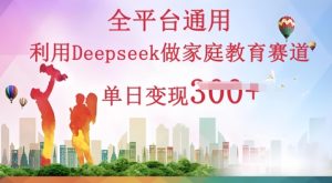 运用Deepseek做亲子教育跑道一条条爆品单日转现3张-中创网_专注互联网创业,项目资源整合-心诚资源网