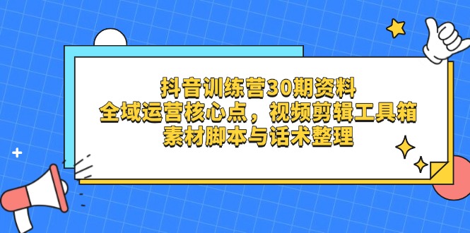 （14366期）抖音视频夏令营30期材料，示范区运营核心点，视频剪切软件箱 素材内容脚本制作与销售话术梳理-中创网_专注互联网创业,项目资源整合-心诚资源网