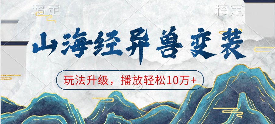 山海经异兽变装，玩法升级，播放轻松10万+-中创网_专注互联网创业,项目资源整合-心诚资源网