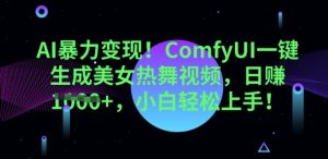 AI暴力行为转现,ComfyUI一键生成美女热舞视频,新手快速上手-中创网_专注互联网创业,项目资源整合-心诚资源网