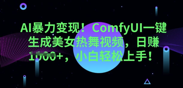 AI暴力行为转现，ComfyUI一键生成美女热舞视频，新手快速上手-中创网_专注互联网创业,项目资源整合-心诚资源网