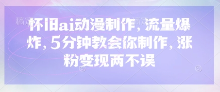 复古ai影视动画，总流量发生爆炸，5min教会我们制做，增粉转现都不耽误-中创网_专注互联网创业,项目资源整合-心诚资源网