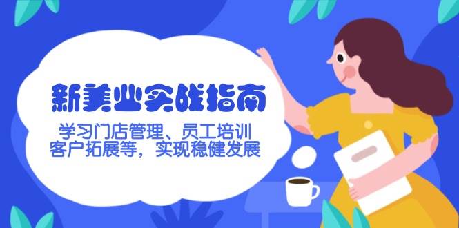 新美业实战演练手册，学习培训店铺管理、员工技能培训、客户开拓等，完成稳步发展-中创网_专注互联网创业,项目资源整合-心诚资源网