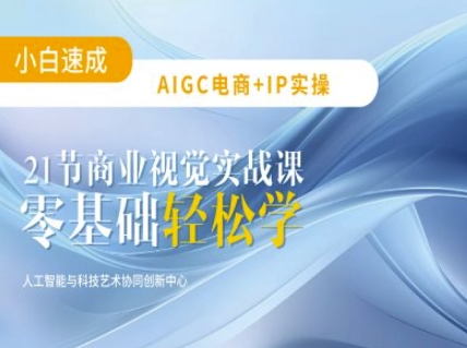 AIGC电商必备实操：21节平面设计实战课，教你玩转AI-中创网_专注互联网创业,项目资源整合-心诚资源网