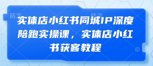 门店小红书的同城网IP深层陪跑实操课，门店小红书的拓客实例教程-中创网_专注互联网创业,项目资源整合-心诚资源网