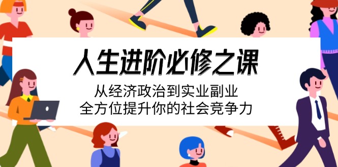 （14543期）人生进阶必修之课：从经济政治到实业副业，全方位提升你的社会竞争力-中创网_专注互联网创业,项目资源整合-心诚资源网