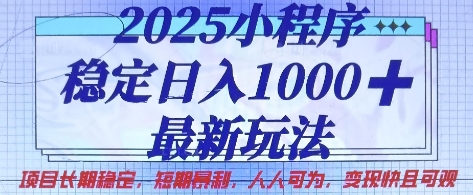 2025小程序稳定日入1k，最新玩法项目长期稳定，短期是利，人人可为，变现快且可观【揭秘】-中创网_专注互联网创业,项目资源整合-心诚资源网
