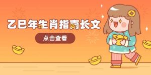 乙巳年属相手册文章,融合外部环境与属相,每个字精粹,帮助你富贵成功 迎来好运气-中创网_专注互联网创业,项目资源整合-心诚资源网