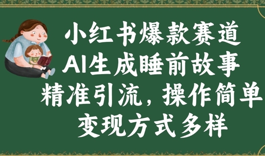 小红书爆款跑道，AI形成睡前小故事，精准引流方法，使用方便，变现模式多种多样-中创网_专注互联网创业,项目资源整合-心诚资源网