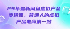 25年全新闲鱼平台虚拟商品转现课，普通人虚拟商品电子商务第一站-中创网_专注互联网创业,项目资源整合-心诚资源网