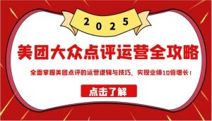 美团大众点评经营攻略大全2025,全面了解美团大众点评的运营思路和技巧,实现业绩10倍提高!-中创网_专注互联网创业,项目资源整合-心诚资源网