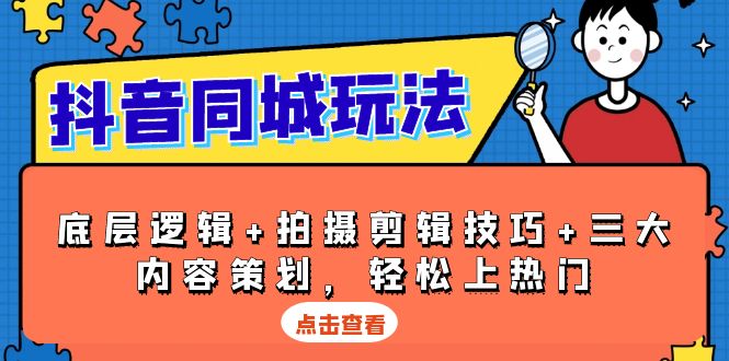 （13787期）抖音 同城玩法，底层逻辑+拍摄剪辑技巧+三大内容策划，轻松上热门-中创网_专注互联网创业,项目资源整合-心诚资源网