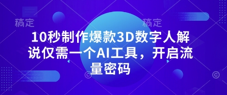 10秒制做爆品3D虚拟数字人讲解只需一个AI专用工具，开启流量登陆密码-中创网_专注互联网创业,项目资源整合-心诚资源网