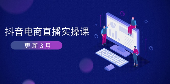 （14253期）抖音电商直播实操课-升级3月 深入剖析优化算法体制 快速升级直播间GMV与卖货转现-中创网_专注互联网创业,项目资源整合-心诚资源网