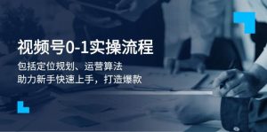 微信视频号0-1实战演练步骤,包含精准定位整体规划、经营优化算法,助推初学者快速入门,推出爆款-中创网_专注互联网创业,项目资源整合-心诚资源网