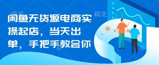 闲鱼平台无货源电商实际操作出单，当日开单，手把手的教会你-中创网_专注互联网创业,项目资源整合-心诚资源网