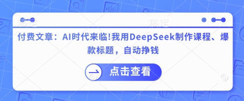 付费文章：AI时代来临！我就用DeepSeek制做课程内容、爆款标题，全自动赚钱-中创网_专注互联网创业,项目资源整合-心诚资源网