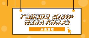 (13741期)广告分成计划 日入500+ 无需养机 几分钟学会-中创网_专注互联网创业,项目资源整合-心诚资源网